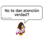 ¿No te dan atención verdad?