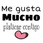 Me gusta mucho platicar contigo