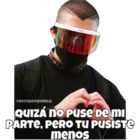 Quizá no puse de mi parte, pero tu pusiste menos