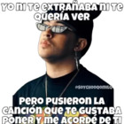 Yo ni te extrañaba ni te quería ver, pero pusieron la canción que te gustaba poner y me acorde de ti