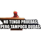 No tengo pruebas, pero tampoco tengo dudas
