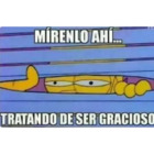 Mírenlo ahí tratando de ser gracioso