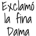 Exclamo la fina Dama