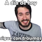 A día de hoy sigue con traumas