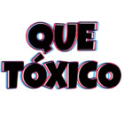 Que tóxico
