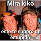 Mira Quico este te supero de estúpido
