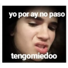 Yo por ay no paso tengo miedoo