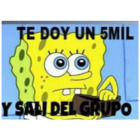 TE DOY UN 5 MIL Y SAL DEL GRUPO