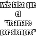 Mas falso que él te amare por siempre
