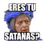 ¿Eres tú satanás?