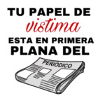 Tu papel de víctima está en primera plana del periódico