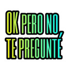 Ok pero no te pregunté