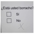 ¿Está usted borracho? Si o No