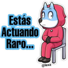 Estas actuando raro