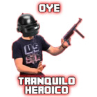 Oye tranquilo heroico
