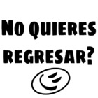 NO QUIERES REGRESAR?
