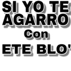 SI YO TE AGARRO Con ETE BLO'