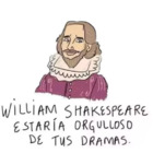 William Shakespeare estaría orgulloso de tus dramas