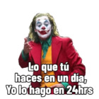 Lo que tú haces en un día, yo lo hago en 24hrs