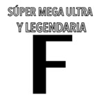 Super mega ultra y legendaria F