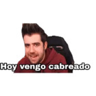 Hoy vengo cabreado