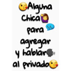 Alguna Chica para agregar y hablar al privado