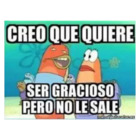 Creo que quiere ser gracioso, pero no le sale