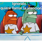 Ignóralo quiere llamar la atención
