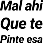 Mal ahí que pinte esa