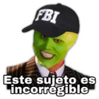 Este sujeto es incorregible