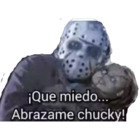 Que miedo.  Abrazame chucky!