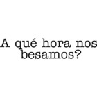 A qué hora nos besamos?