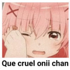 Que cruel onii chan