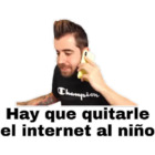 Hay que quitarle el internet al niño