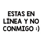 ESTAS EN LINEA Y NO CONMIGO :)