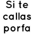 Si te callas porfa