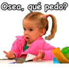 Ósea, qué pedo?