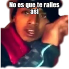 No es que te ralles así