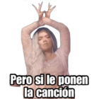 Pero si le ponen la canción