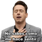 No sabes como me hace sentir