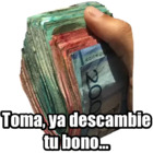 Toma, ya descambie tu bono...