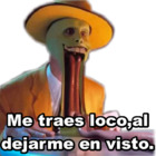 Me traes loco,al dejarme en visto.
