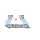 Qué triste todo