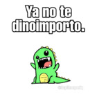 Ya no te dinoimporto