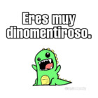 Eres muy dinomentiroso