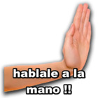 Hablale a la mano!!