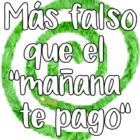 Mas falso que el mañana te pago