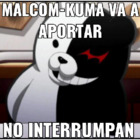 MALCOM-KUMA va a aportar, no interrumpan