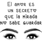 El amor ES UN SECRETO que la Mirada NO sabe guardar