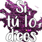 Si tú lo dices
